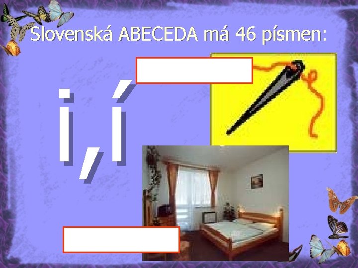 Slovenská ABECEDA má 46 písmen: i, í 
