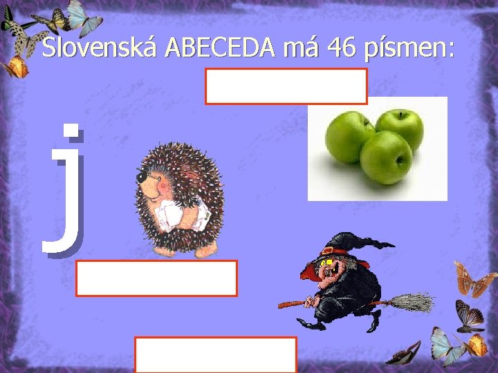 Slovenská ABECEDA má 46 písmen: j 