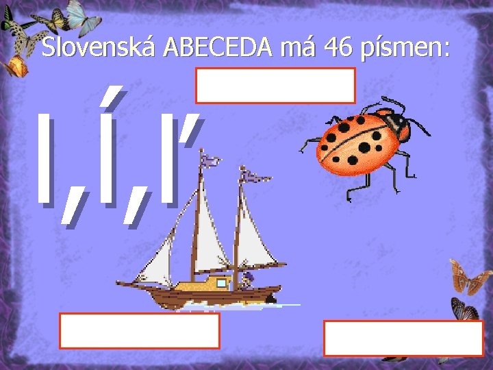 Slovenská ABECEDA má 46 písmen: l, ĺ, ľ 