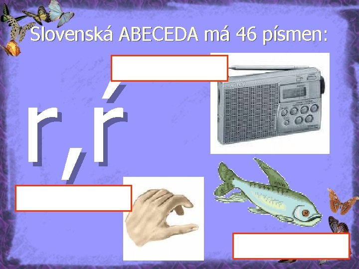 Slovenská ABECEDA má 46 písmen: r, ŕ 