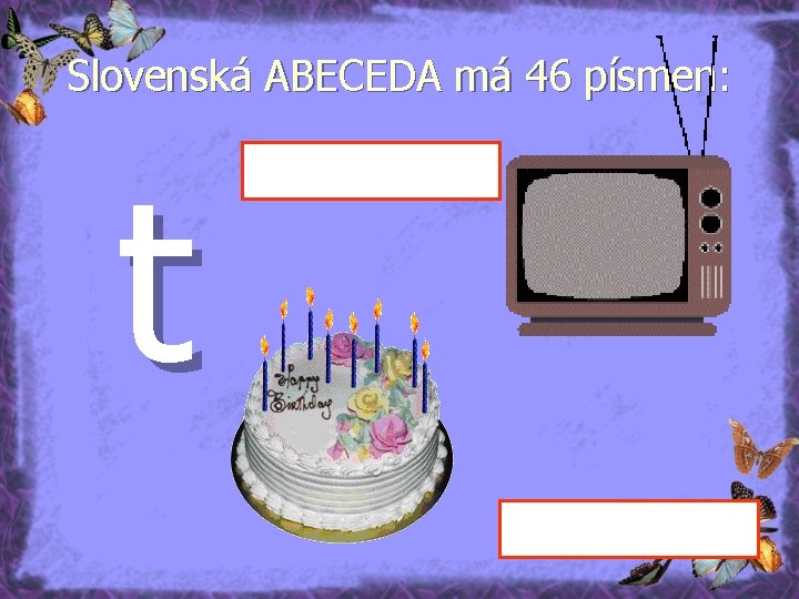 Slovenská ABECEDA má 46 písmen: t 