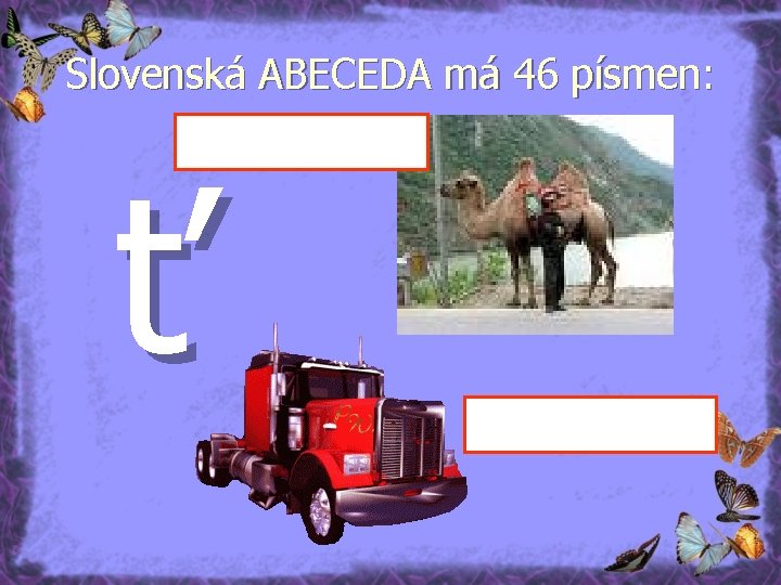 Slovenská ABECEDA má 46 písmen: ť 