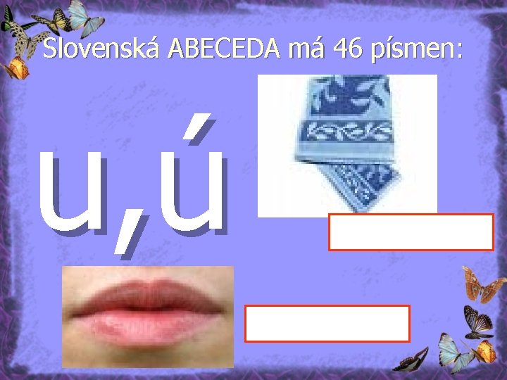 Slovenská ABECEDA má 46 písmen: u, ú 