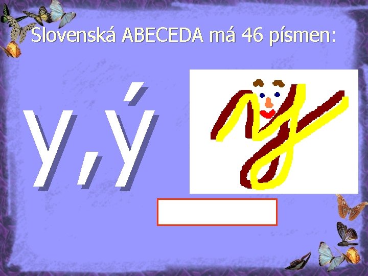 Slovenská ABECEDA má 46 písmen: y, ý 