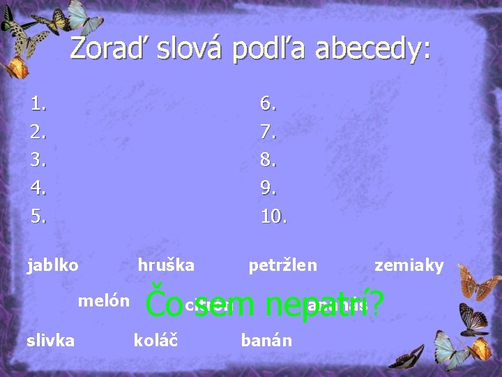 Zoraď slová podľa abecedy: 1. 2. 3. 4. 5. 6. 7. 8. 9. 10.