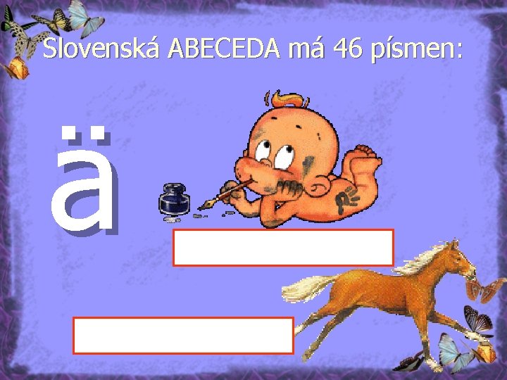 Slovenská ABECEDA má 46 písmen: ä 