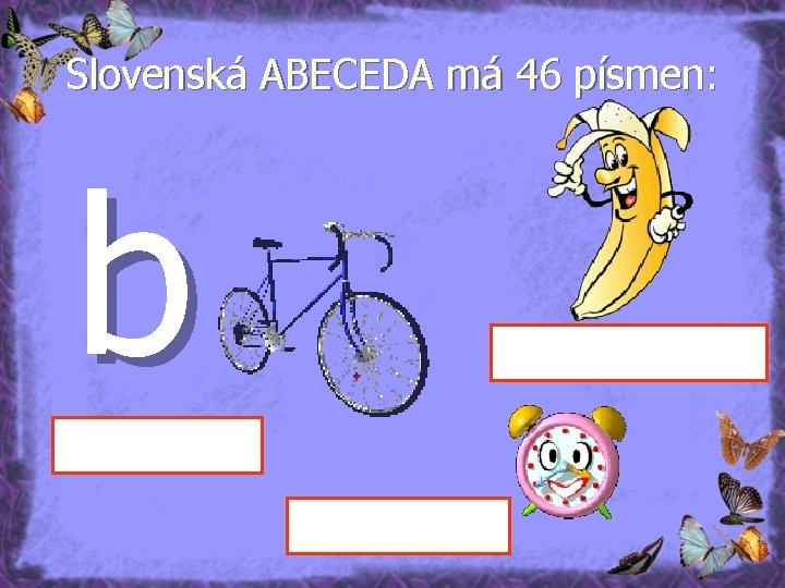 Slovenská ABECEDA má 46 písmen: b 
