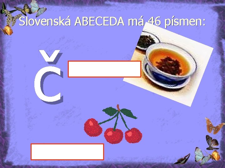 Slovenská ABECEDA má 46 písmen: č 