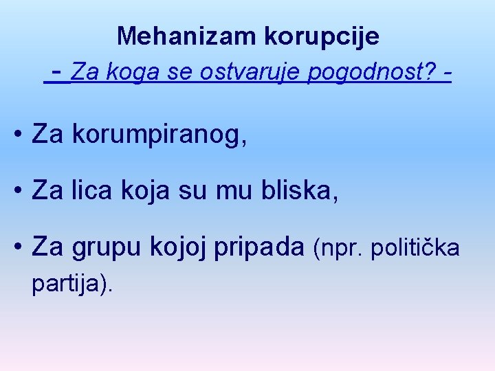 Mehanizam korupcije - Za koga se ostvaruje pogodnost? • Za korumpiranog, • Za lica