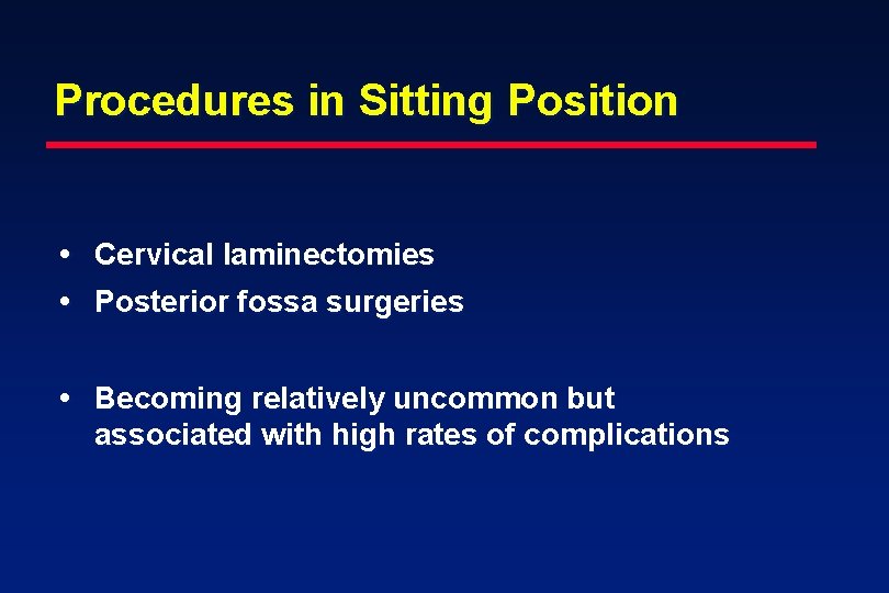 Procedures in Sitting Position • Cervical laminectomies • Posterior fossa surgeries • Becoming relatively