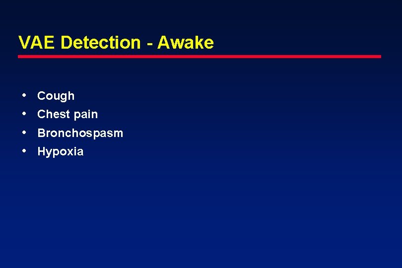 VAE Detection - Awake • • Cough Chest pain Bronchospasm Hypoxia 