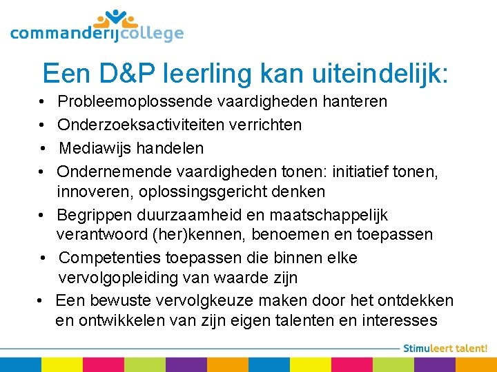 Een D&P leerling kan uiteindelijk: • • Probleemoplossende vaardigheden hanteren Onderzoeksactiviteiten verrichten Mediawijs handelen