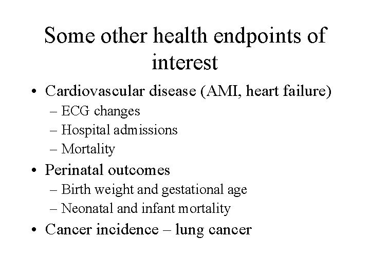 Some other health endpoints of interest • Cardiovascular disease (AMI, heart failure) – ECG