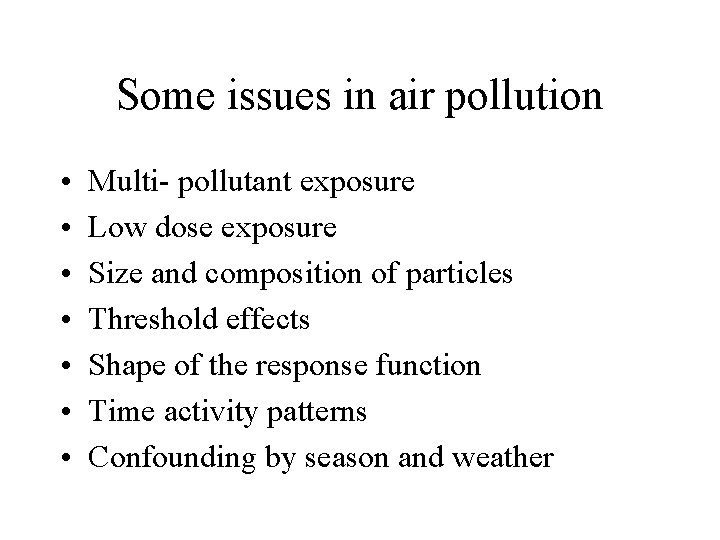 Some issues in air pollution • • Multi- pollutant exposure Low dose exposure Size