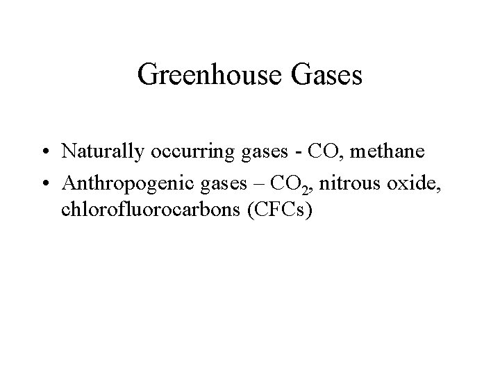 Greenhouse Gases • Naturally occurring gases - CO, methane • Anthropogenic gases – CO