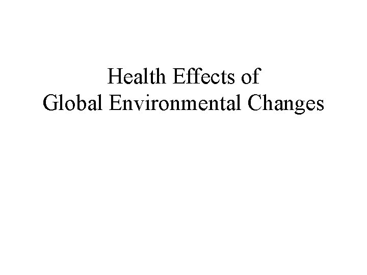 Health Effects of Global Environmental Changes 