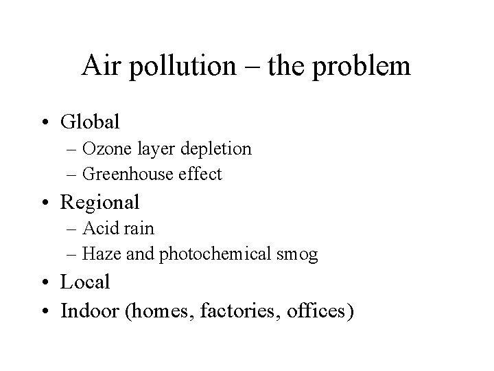 Air pollution – the problem • Global – Ozone layer depletion – Greenhouse effect