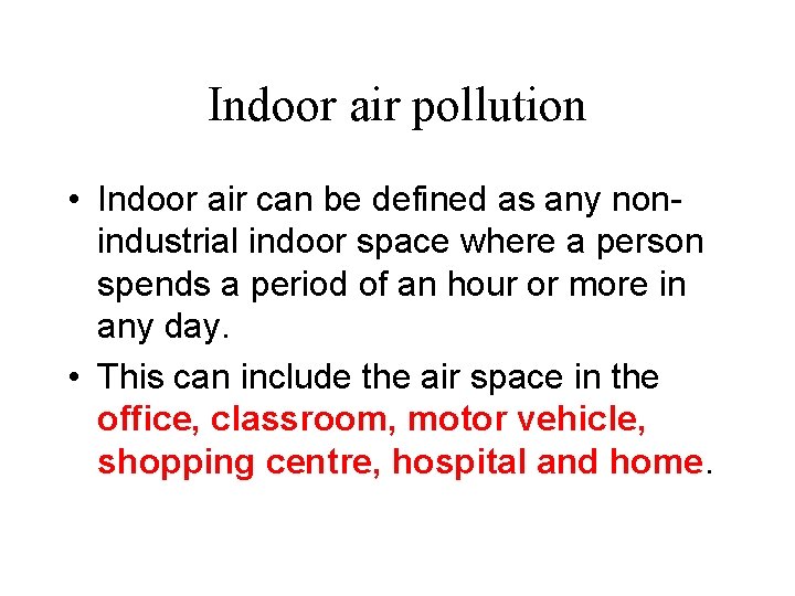 Indoor air pollution • Indoor air can be defined as any nonindustrial indoor space