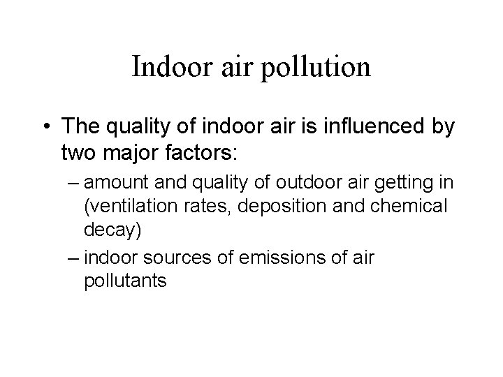 Indoor air pollution • The quality of indoor air is influenced by two major