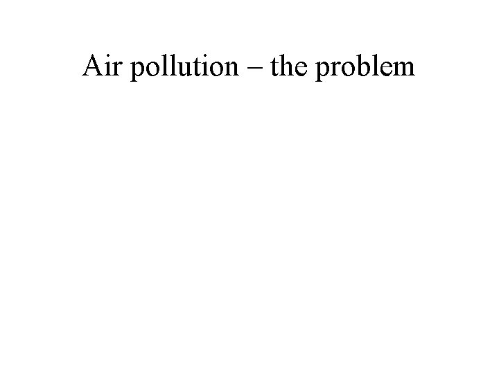 Air pollution – the problem 