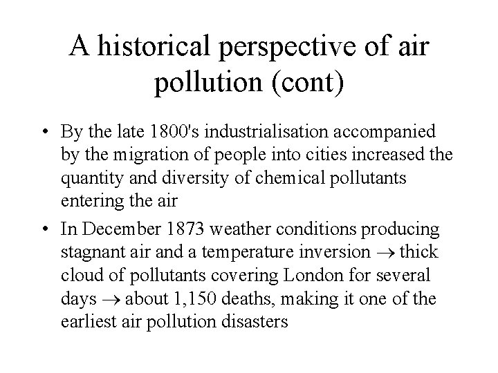 A historical perspective of air pollution (cont) • By the late 1800's industrialisation accompanied