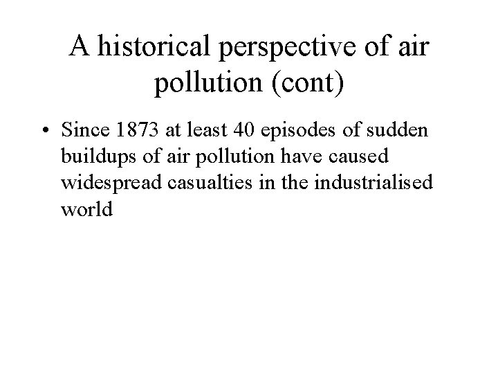 A historical perspective of air pollution (cont) • Since 1873 at least 40 episodes