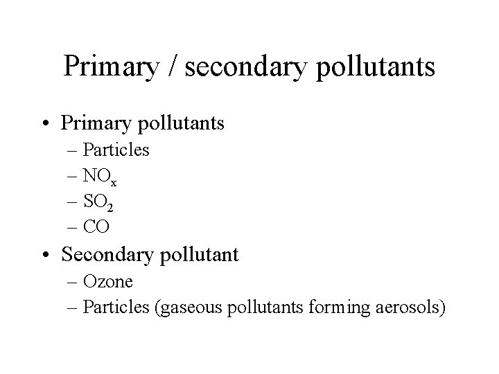 Primary / secondary pollutants • Primary pollutants – Particles – NOx – SO 2