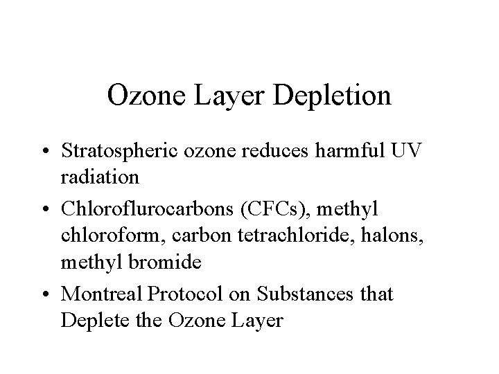 Ozone Layer Depletion • Stratospheric ozone reduces harmful UV radiation • Chloroflurocarbons (CFCs), methyl