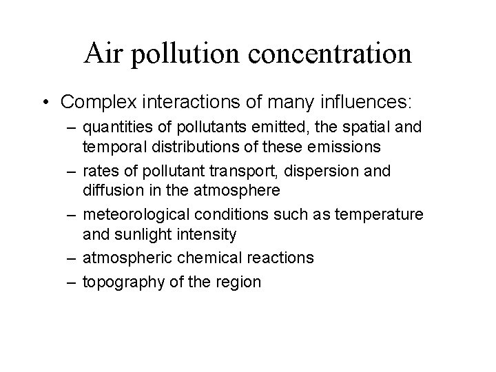 Air pollution concentration • Complex interactions of many influences: – quantities of pollutants emitted,