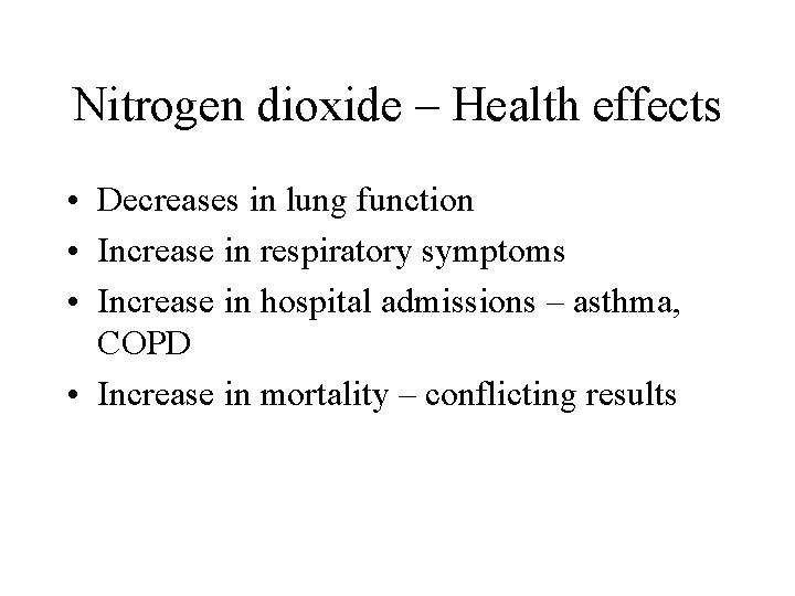 Nitrogen dioxide – Health effects • Decreases in lung function • Increase in respiratory