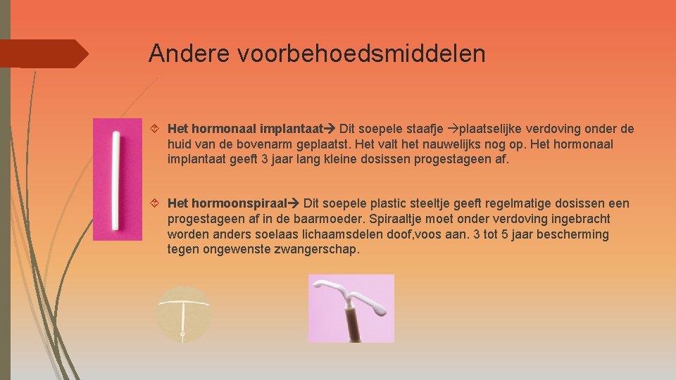 Andere voorbehoedsmiddelen Het hormonaal implantaat Dit soepele staafje plaatselijke verdoving onder de huid van