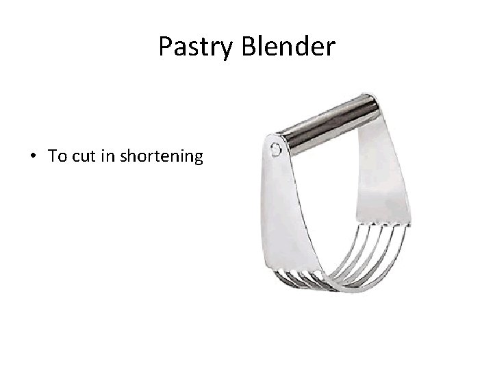 Pastry Blender • To cut in shortening 