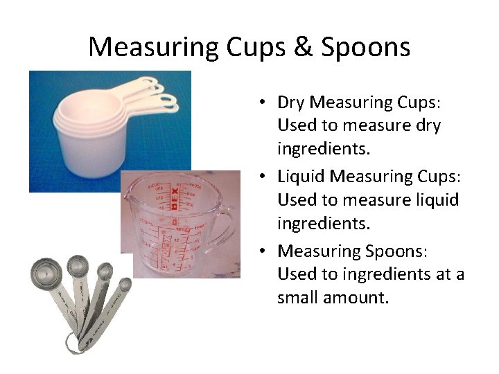 Measuring Cups & Spoons • Dry Measuring Cups: Used to measure dry ingredients. •