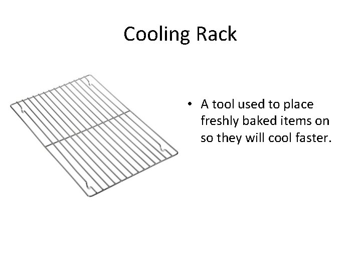 Cooling Rack • A tool used to place freshly baked items on so they