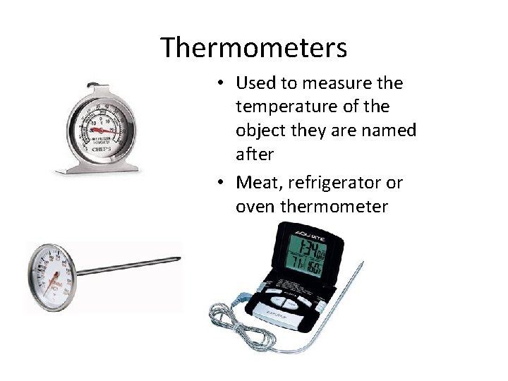 Thermometers • Used to measure the temperature of the object they are named after