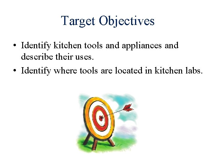 Target Objectives • Identify kitchen tools and appliances and describe their uses. • Identify