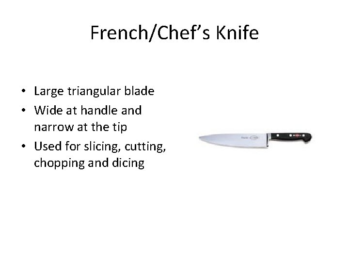 French/Chef’s Knife • Large triangular blade • Wide at handle and narrow at the