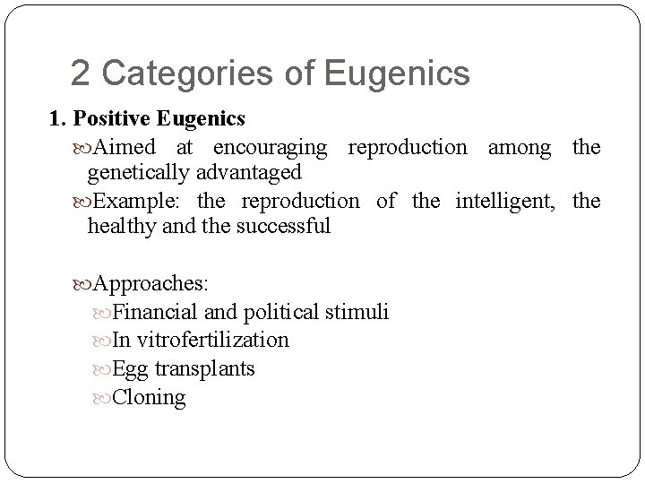 2 Categories of Eugenics 1. Positive Eugenics Aimed at encouraging reproduction among the genetically