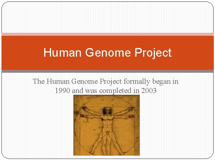 Human Genome Project The Human Genome Project formally began in 1990 and was completed