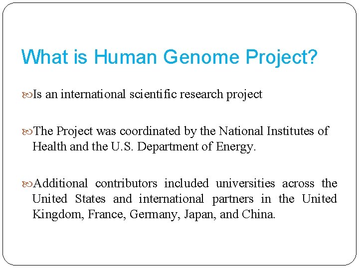What is Human Genome Project? Is an international scientific research project The Project was