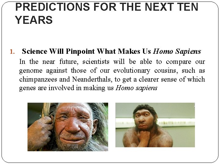 PREDICTIONS FOR THE NEXT TEN YEARS 1. Science Will Pinpoint What Makes Us Homo