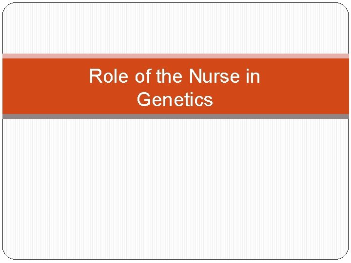 Role of the Nurse in Genetics 