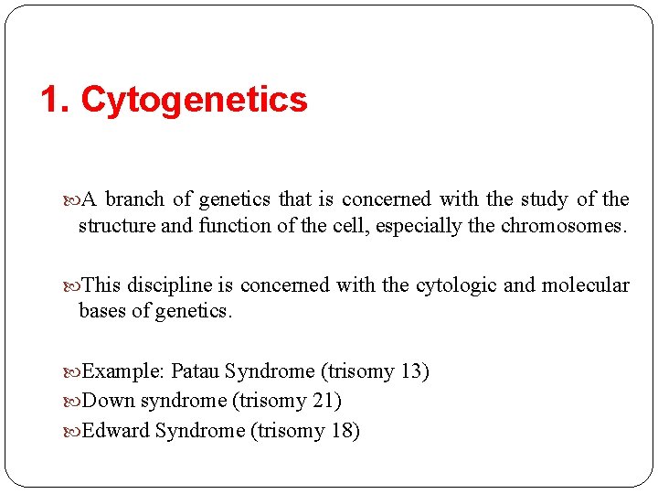 1. Cytogenetics A branch of genetics that is concerned with the study of the