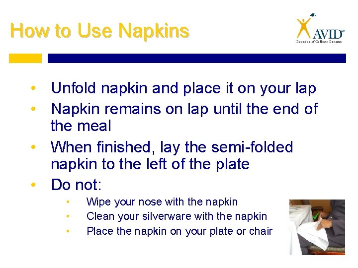 How to Use Napkins • Unfold napkin and place it on your lap •
