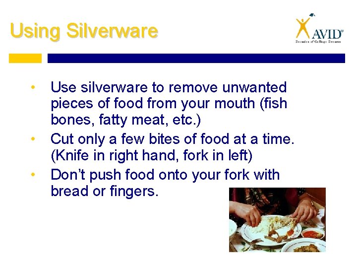 Using Silverware • Use silverware to remove unwanted pieces of food from your mouth