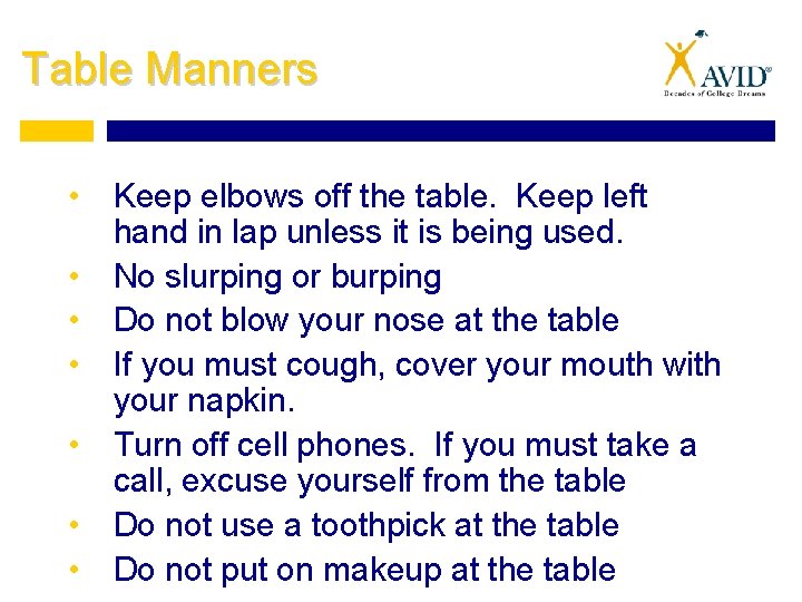 Table Manners • Keep elbows off the table. Keep left hand in lap unless