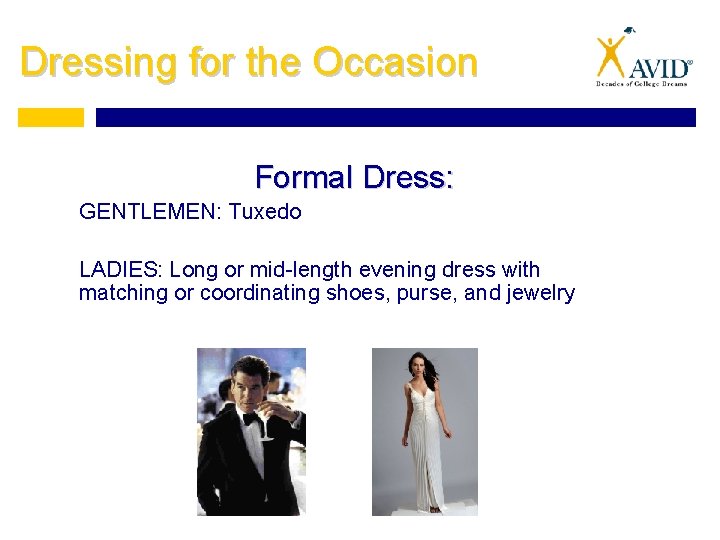 Dressing for the Occasion Formal Dress: GENTLEMEN: Tuxedo LADIES: Long or mid-length evening dress