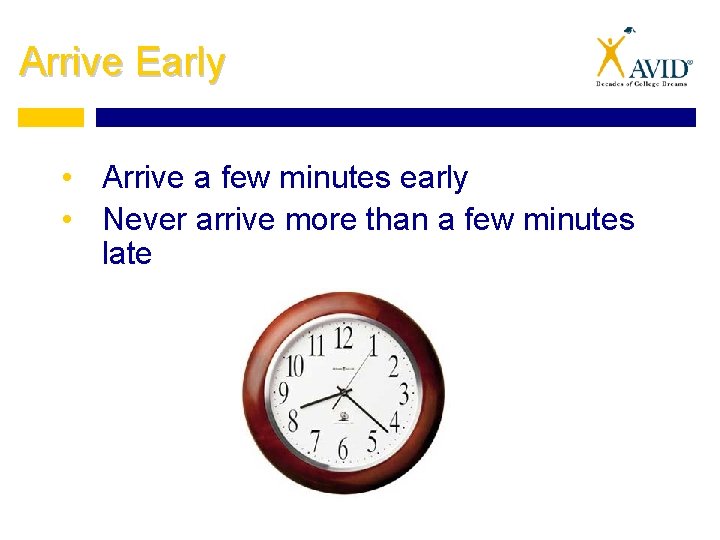 Arrive Early • Arrive a few minutes early • Never arrive more than a