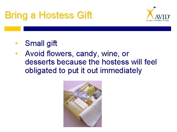 Bring a Hostess Gift • Small gift • Avoid flowers, candy, wine, or desserts