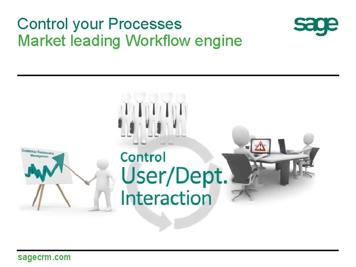 Control your Processes Market leading Workflow engine sagecrm. com 